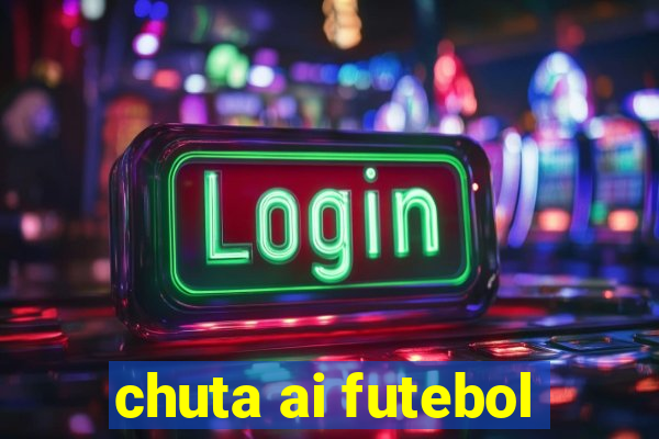 chuta ai futebol